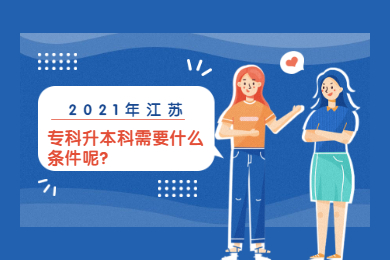 2021年江苏专科升本科需要什么条件呢?