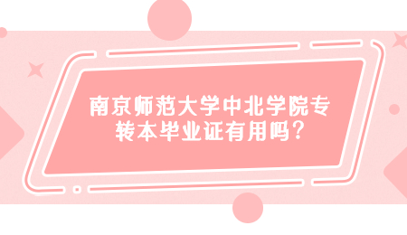 南京师范大学中北学院专转本毕业证有用吗?