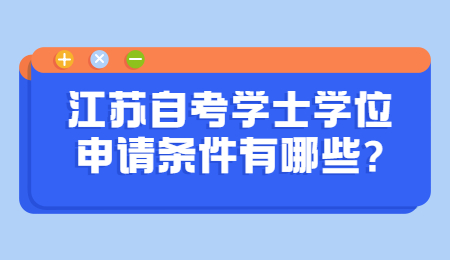 江苏自考学士学位申请条件有哪些?