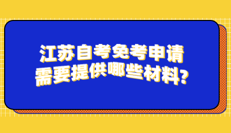 江苏自考免考申请需要提供哪些材料?