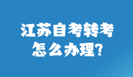 江苏自考转考怎么办理?