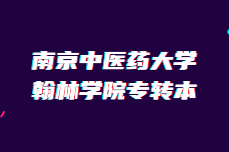 南京中医药大学翰林学院专转本