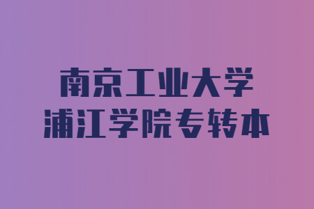 南京工业大学浦江学院专转本