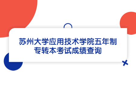 苏州大学应用技术学院五年制专转本考试成绩查询.jpg